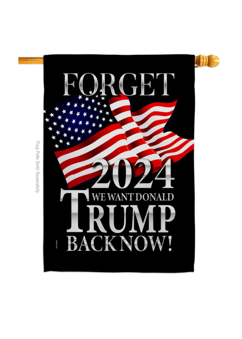 Forget 2024, We Want Trump Now! double-sided house flag displayed outdoors, featuring a bold design and vibrant colors, showcasing Trump's message.