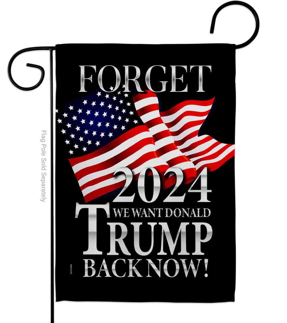 Forget 2024 We Want Trump Now double-sided garden flag featuring bold text and graphics displayed prominently in a vibrant garden setting.