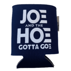 Joe and the hoe gotta go koozie