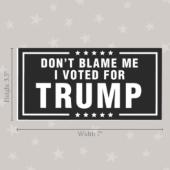 Don't blame me I voted for Trump car bumper sticker