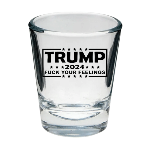 Trump 2024 fuck your feelings shot glass