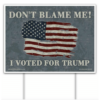 don't blame me I voted for Trump yard sign
